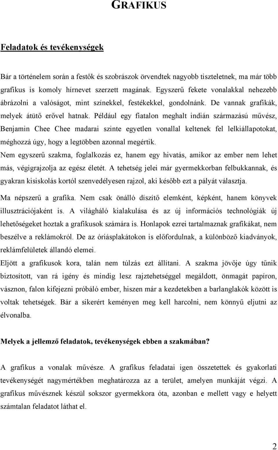 Például egy fiatalon meghalt indián származású művész, Benjamin Chee Chee madarai szinte egyetlen vonallal keltenek fel lelkiállapotokat, méghozzá úgy, hogy a legtöbben azonnal megértik.