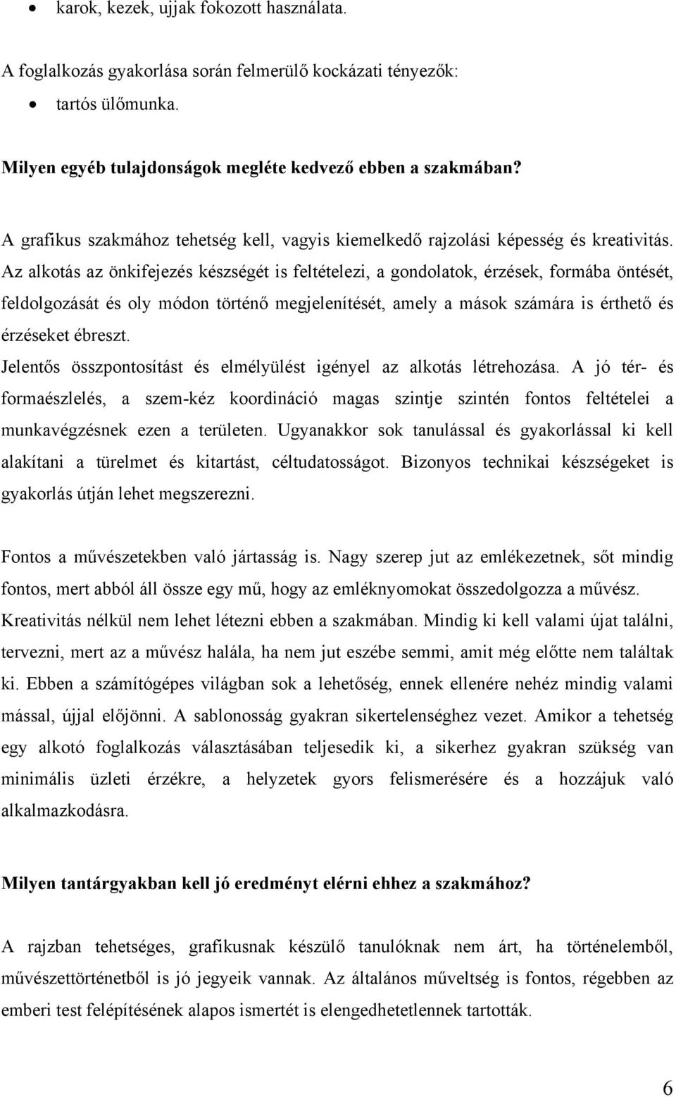 Az alkotás az önkifejezés készségét is feltételezi, a gondolatok, érzések, formába öntését, feldolgozását és oly módon történő megjelenítését, amely a mások számára is érthető és érzéseket ébreszt.