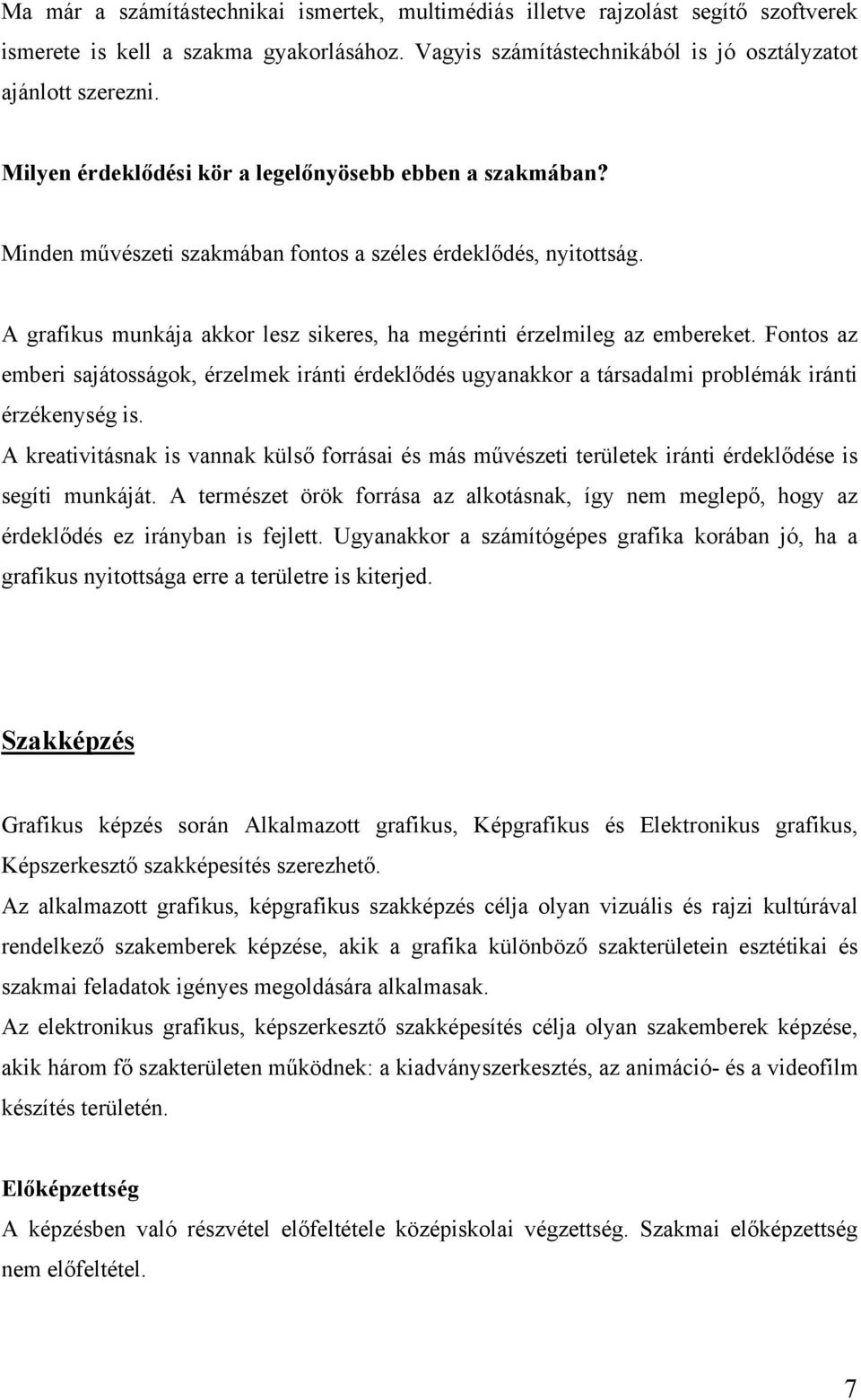 A grafikus munkája akkor lesz sikeres, ha megérinti érzelmileg az embereket. Fontos az emberi sajátosságok, érzelmek iránti érdeklődés ugyanakkor a társadalmi problémák iránti érzékenység is.