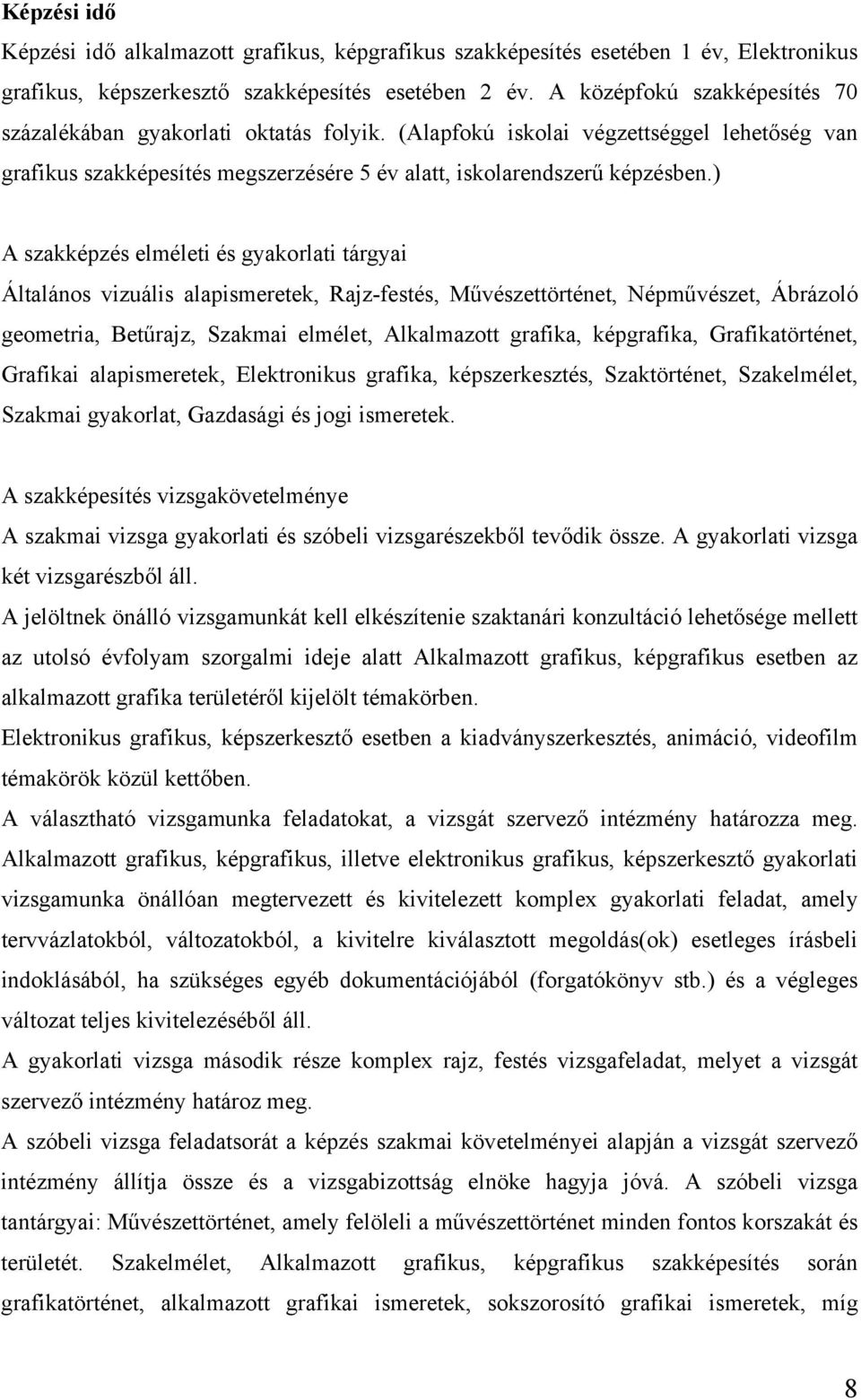 ) A szakképzés elméleti és gyakorlati tárgyai Általános vizuális alapismeretek, Rajz-festés, Művészettörténet, Népművészet, Ábrázoló geometria, Betűrajz, Szakmai elmélet, Alkalmazott grafika,