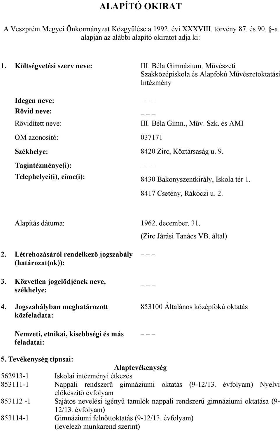 és AMI Székhelye: 8420 Zirc, Köztársaság u. 9. Tagintézménye(i): Telephelyei(i), címe(i): 8430 Bakonyszentkirály, Iskola tér 1. 8417 Csetény, Rákóczi u. 2. Alapítás dátuma: 1962. december. 31.