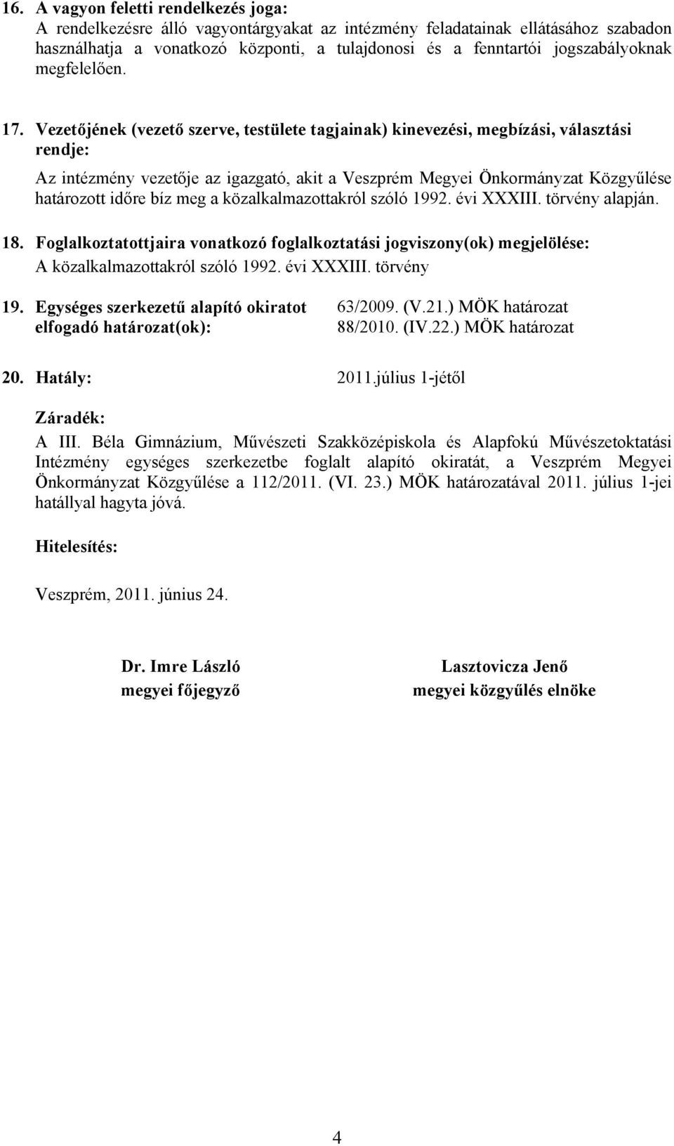 Vezetőjének (vezető szerve, testülete tagjainak) kinevezési, megbízási, választási rendje: Az intézmény vezetője az igazgató, akit a Veszprém Megyei Önkormányzat Közgyűlése határozott időre bíz meg a