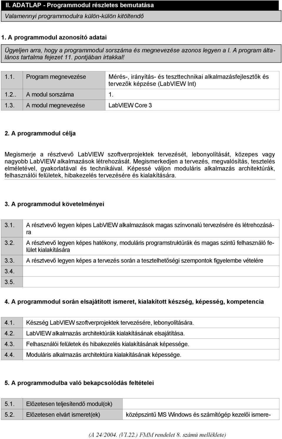 . pontjában írtakkal! 1.1. Program megnevezése Mérés-, irányítás- és teszttechnikai alkalmazásfejlesztők és tervezők képzése (LabVIEW Int) 1.2.. A modul sorszáma 1. 1.3.