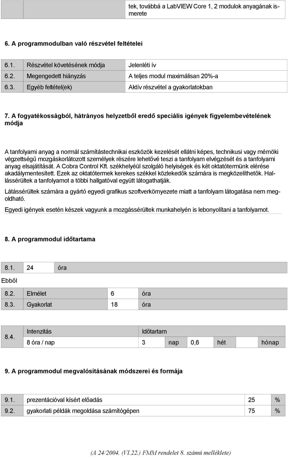 A fogyatékosságból, hátrányos helyzetből eredő speciális igények figyelembevételének módja A tanfolyami anyag a normál számítástechnikai eszközök kezelését ellátni képes, technikusi vagy mérnöki