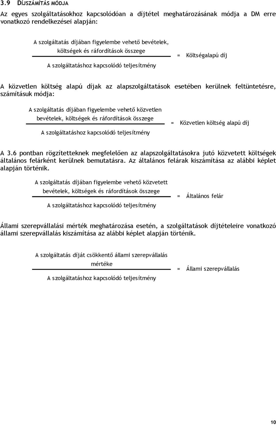 szolgáltatás díjában figyelembe vehető közvetlen bevételek, költségek és ráfordítások összege A szolgáltatáshoz kapcsolódó teljesítmény = Közvetlen költség alapú díj A 3.