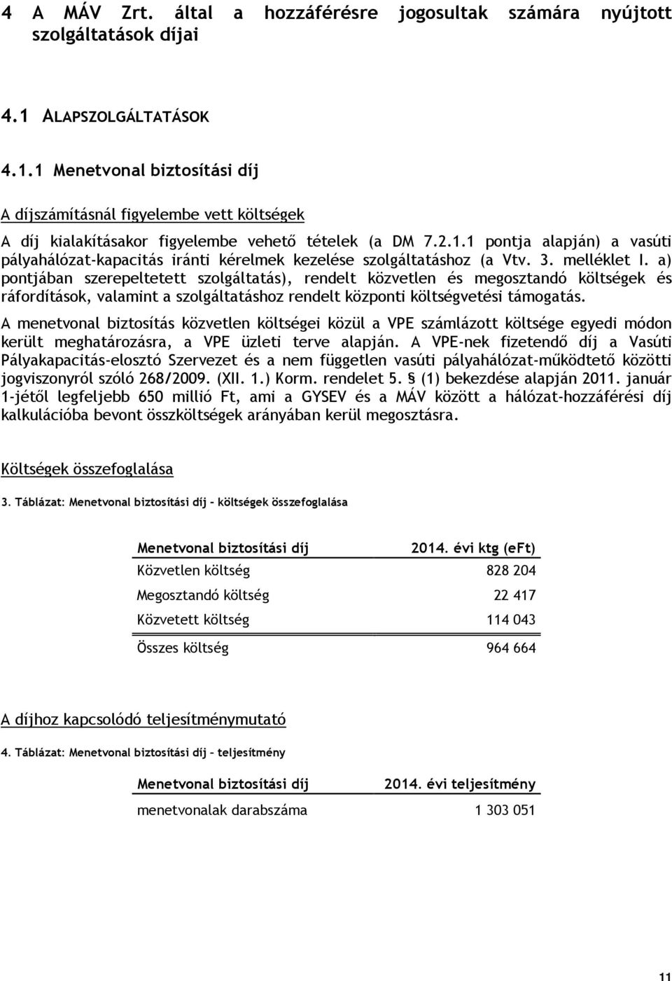 3. melléklet I. a) pontjában szerepeltetett szolgáltatás), rendelt közvetlen és megosztandó költségek és ráfordítások, valamint a szolgáltatáshoz rendelt központi költségvetési támogatás.