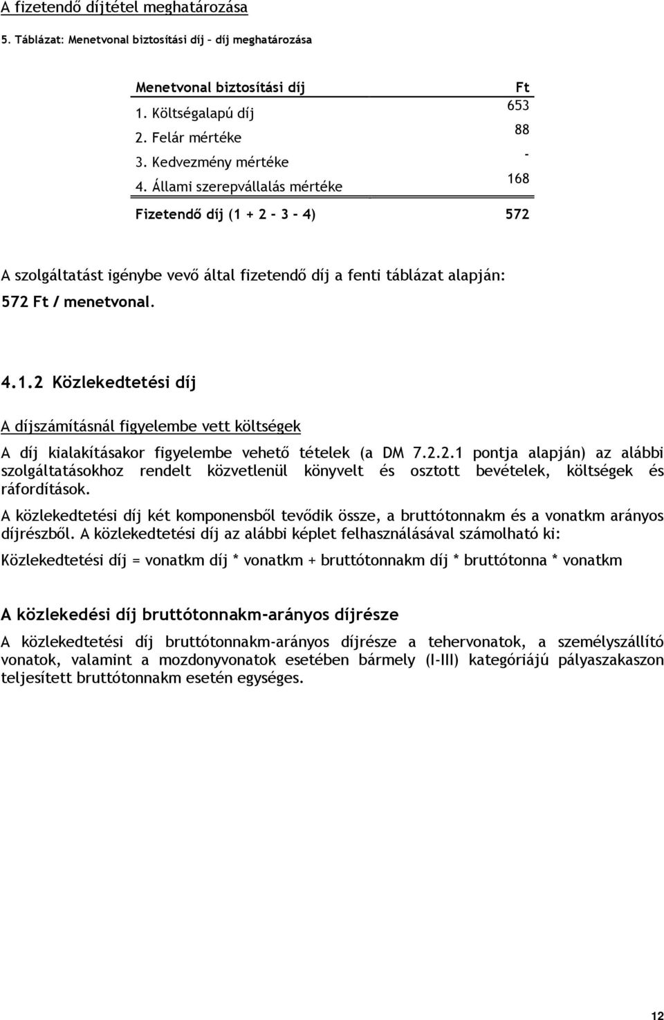 A közlekedtetési díj két komponensből tevődik össze, a bruttótonnakm és a vonatkm arányos díjrészből.