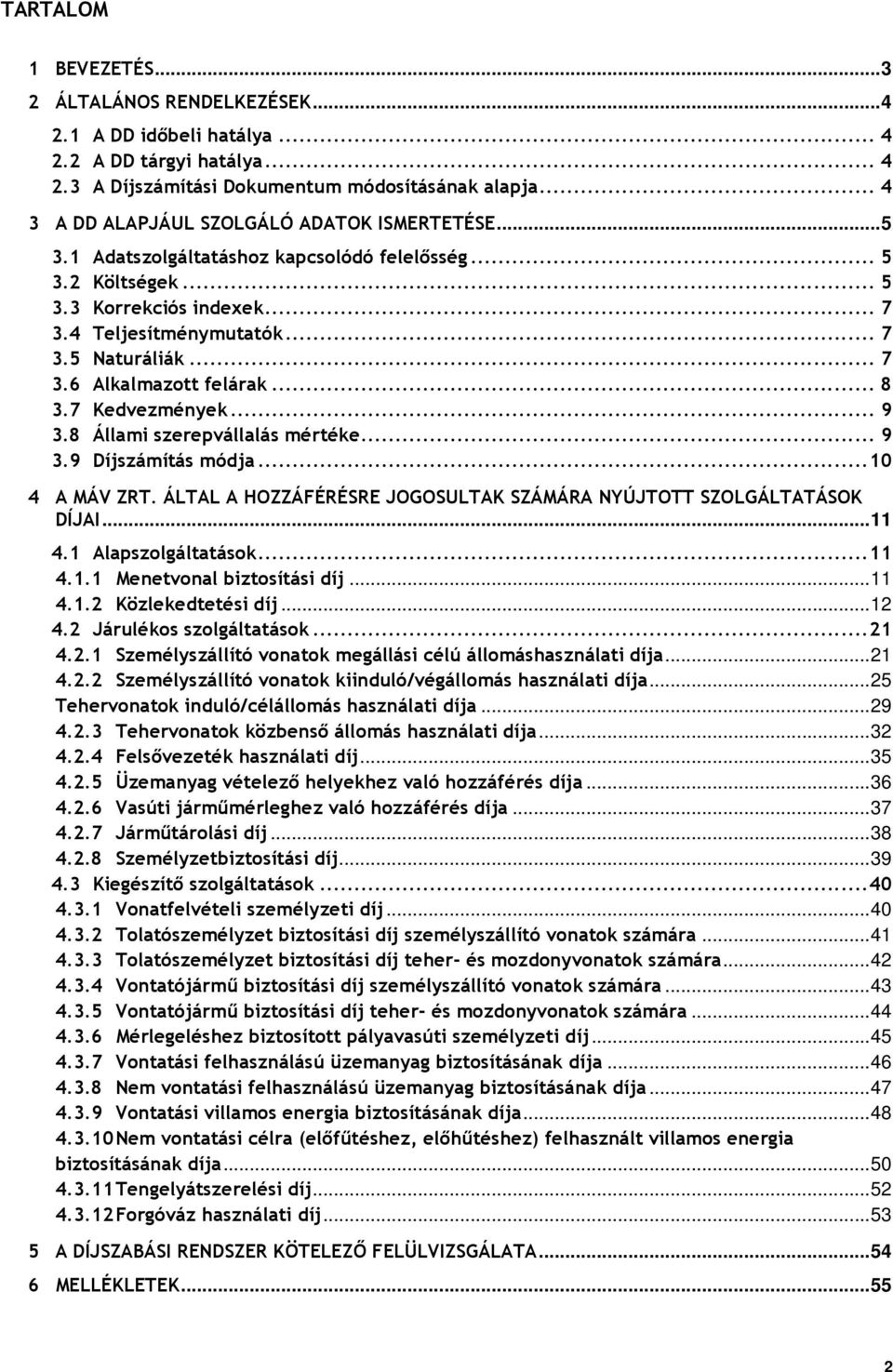 .. 7 3.6 Alkalmazott felárak... 8 3.7 Kedvezmények... 9 3.8 Állami szerepvállalás mértéke... 9 3.9 Díjszámítás módja... 10 4 A MÁV ZRT.