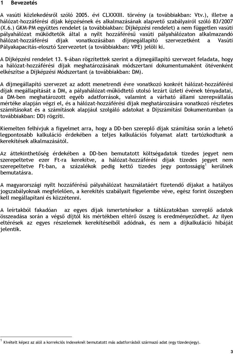 vonatkozásában díjmegállapító szervezetként a Vasúti Pályakapacitáselosztó Szervezetet (a továbbiakban: VPE) jelöli ki. A Díjképzési rendelet 13.
