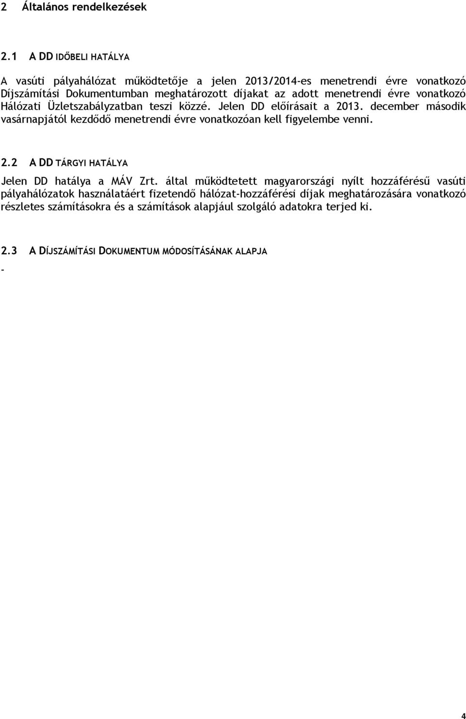 vonatkozó Hálózati Üzletszabályzatban teszi közzé. Jelen DD előírásait a 2013. december második vasárnapjától kezdődő menetrendi évre vonatkozóan kell figyelembe venni. 2.2 A DD TÁRGYI HATÁLYA Jelen DD hatálya a MÁV Zrt.
