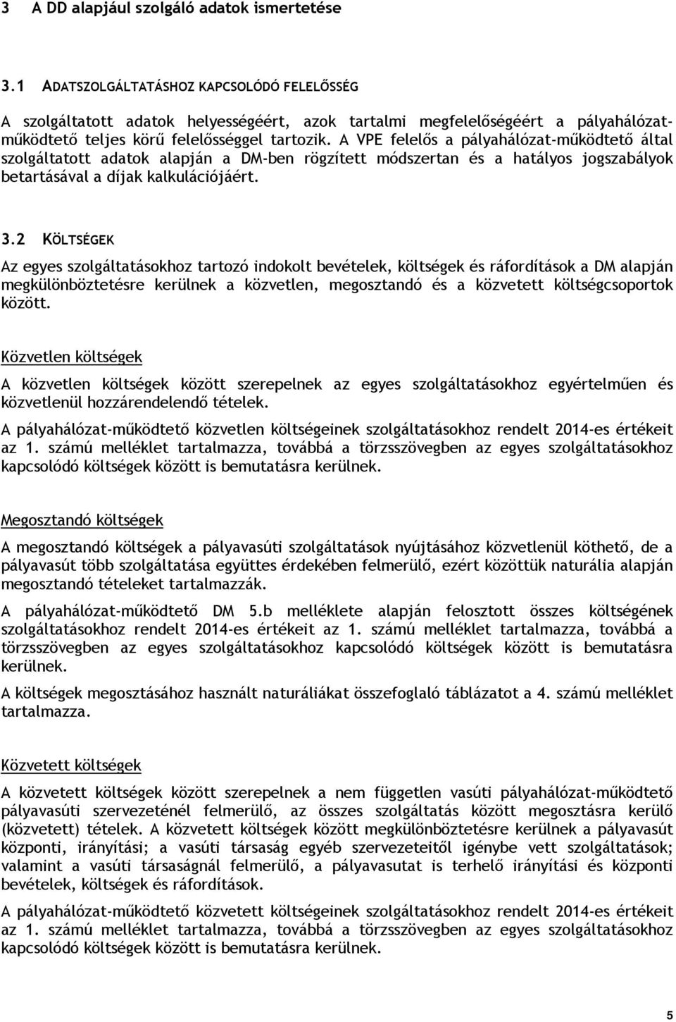 A VPE felelős a pályahálózatműködtető által szolgáltatott adatok alapján a DMben rögzített módszertan és a hatályos jogszabályok betartásával a k kalkulációjáért. 3.