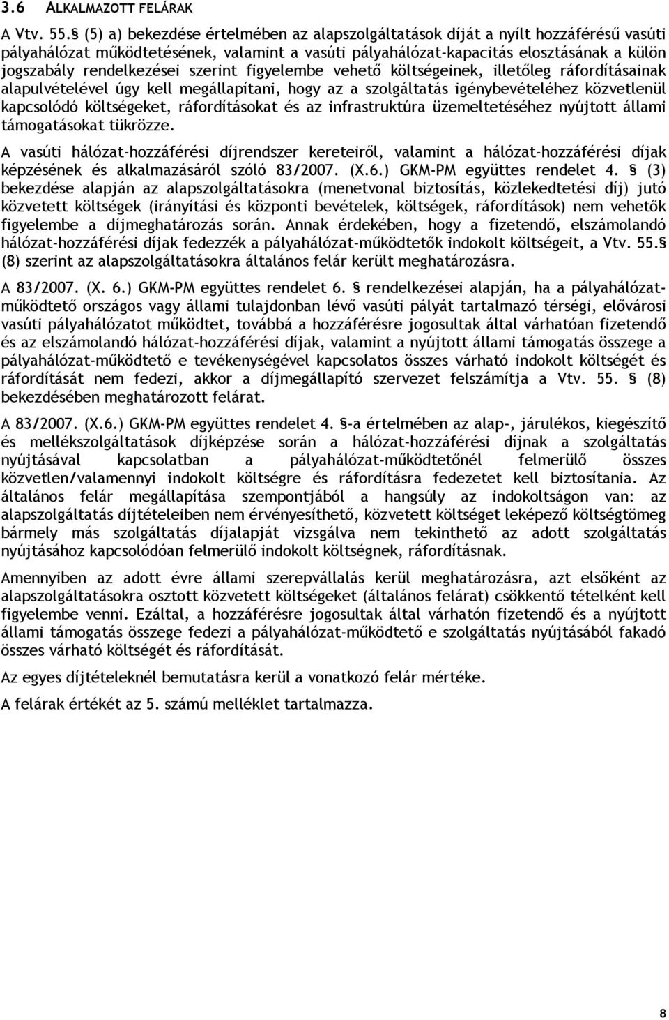 szerint figyelembe vehető költségeinek, illetőleg ráfordításainak alapulvételével úgy kell megállapítani, hogy az a szolgáltatás igénybevételéhez közvetlenül kapcsolódó költségeket, ráfordításokat és