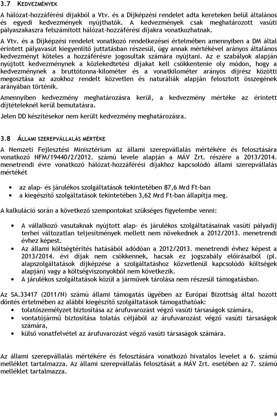 és a Díjképzési rendelet vonatkozó rendelkezései értelmében amennyiben a DM által érintett pályavasút kiegyenlítő juttatásban részesül, úgy annak mértékével arányos általános kedvezményt köteles a