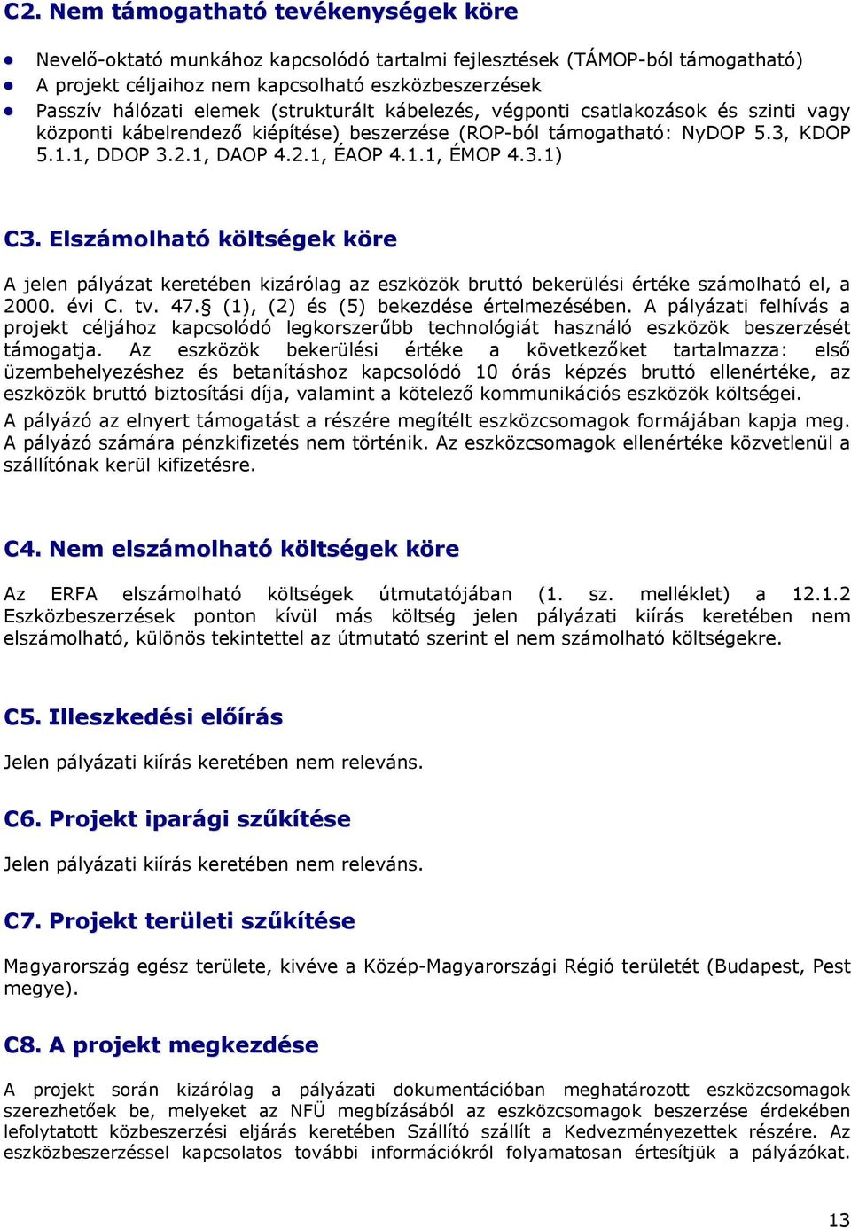 Elszámolható költségek köre A jelen pályázat keretében kizárólag az eszközök bruttó bekerülési értéke számolható el, a 2000. évi C. tv. 47. (1), (2) és (5) bekezdése értelmezésében.