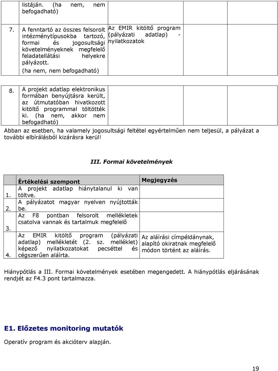 A projekt adatlap elektronikus formában benyújtásra került, az útmutatóban hivatkozott kitöltő programmal töltötték ki.