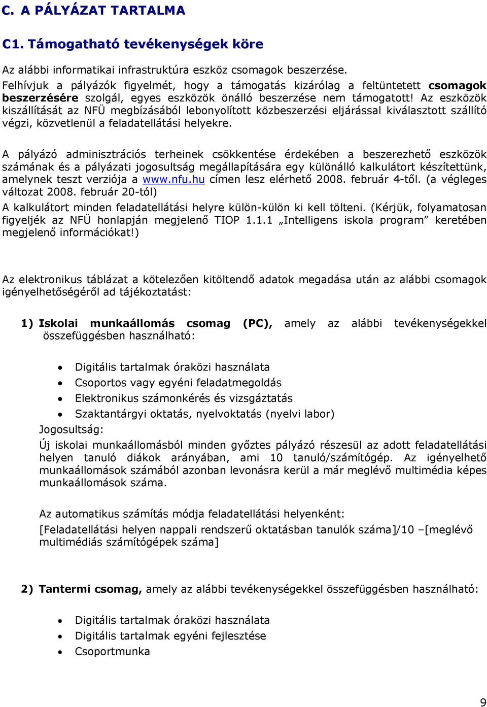 Az eszközök kiszállítását az NFÜ megbízásából lebonyolított közbeszerzési eljárással kiválasztott szállító végzi, közvetlenül a feladatellátási helyekre.