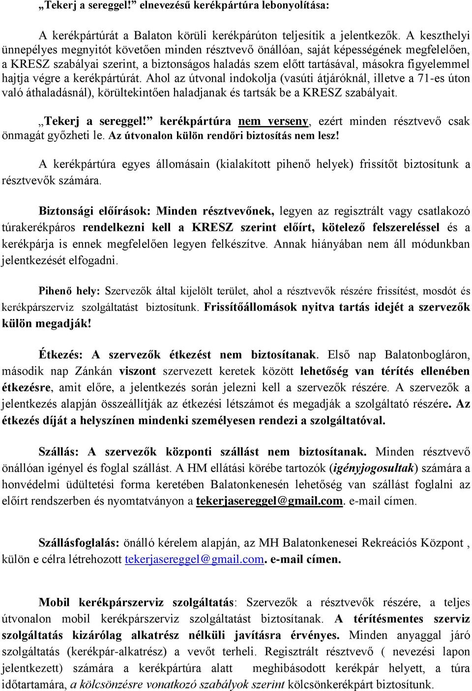 hajtja végre a kerékpártúrát. Ahol az útvonal indokolja (vasúti átjáróknál, illetve a 71-es úton való áthaladásnál), körültekintően haladjanak és tartsák be a KRESZ szabályait. Tekerj a sereggel!