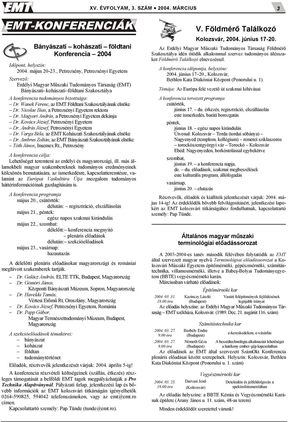 Wanek Ferenc, az EMT Földtani Szakosztályának elnöke Dr. Nicolae Ilias, a Petrozsényi Egyetem rektora Dr. Magyari András, a Petrozsényi Egyetem dékánja Dr. Kovács József, Petrozsényi Egyetem Dr.