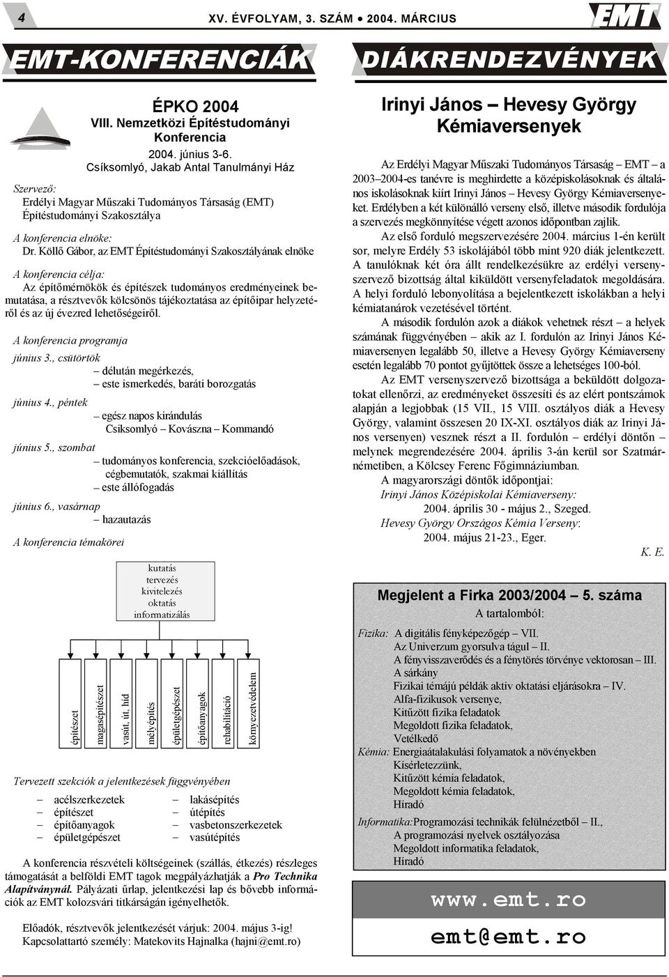Köll, Gábor, az EMT Építéstudományi Szakosztályának elnöke A konferencia célja: Az épít,mérnökök és építészek tudományos eredményeinek bemutatása, a résztvev,k kölcsönös tájékoztatása az épít,ipar