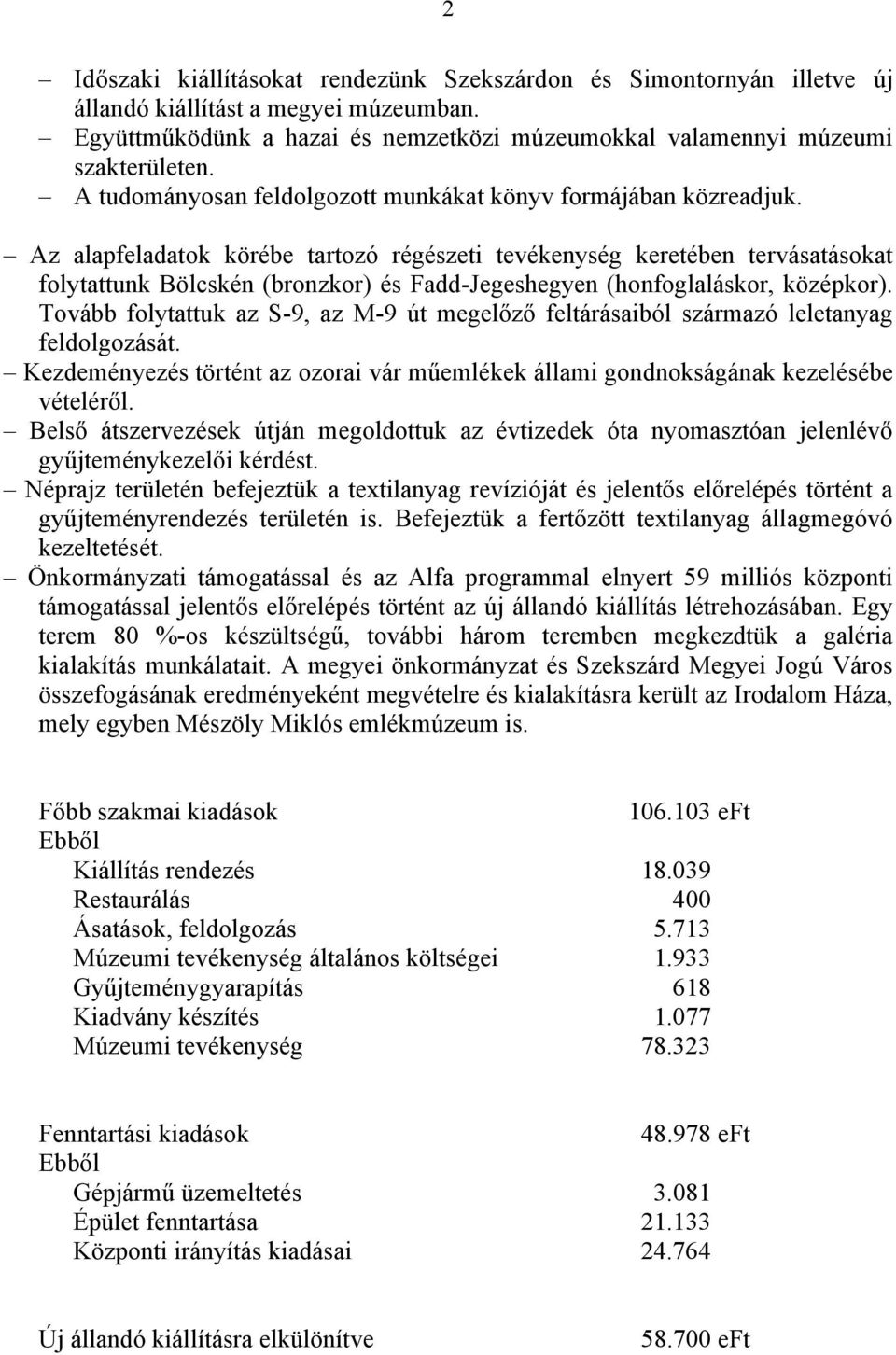 Az alapfeladatok körébe tartozó régészeti tevékenység keretében tervásatásokat folytattunk Bölcskén (bronzkor) és Fadd-Jegeshegyen (honfoglaláskor, középkor).