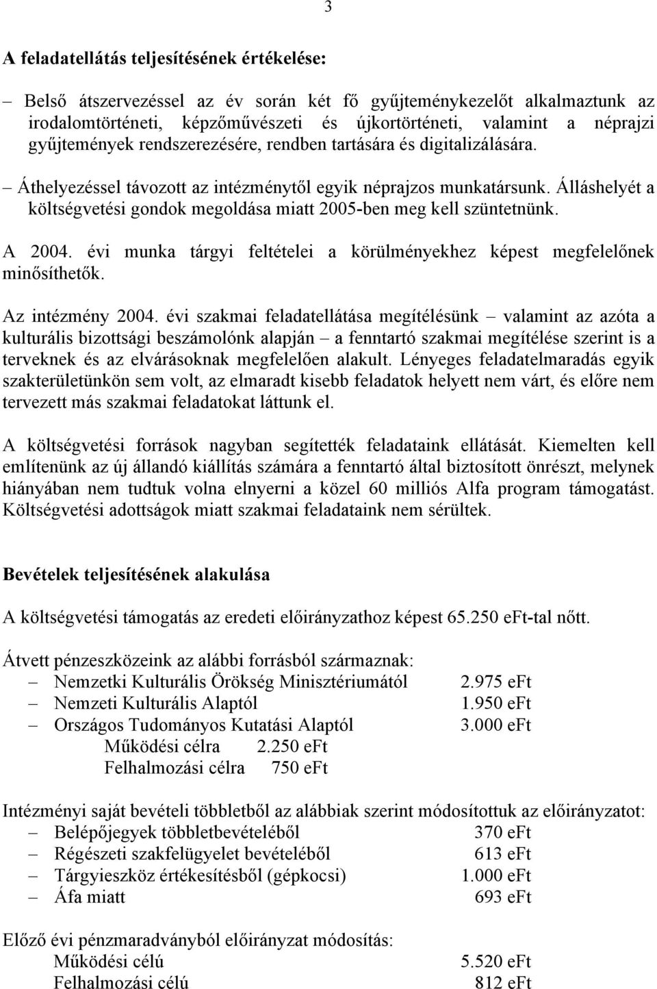 Álláshelyét a költségvetési gondok megoldása miatt 2005-ben meg kell szüntetnünk. A 2004. évi munka tárgyi feltételei a körülményekhez képest megfelelőnek minősíthetők. Az intézmény 2004.