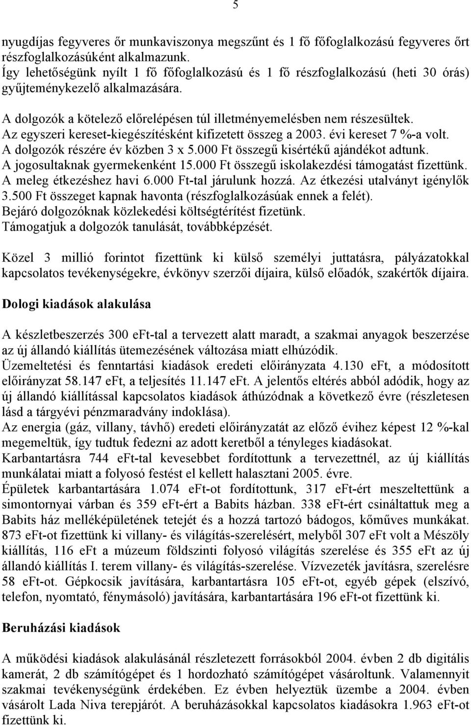 Az egyszeri kereset-kiegészítésként kifizetett összeg a 2003. évi kereset 7 %-a volt. A dolgozók részére év közben 3 x 5.000 Ft összegű kisértékű ajándékot adtunk. A jogosultaknak gyermekenként 15.