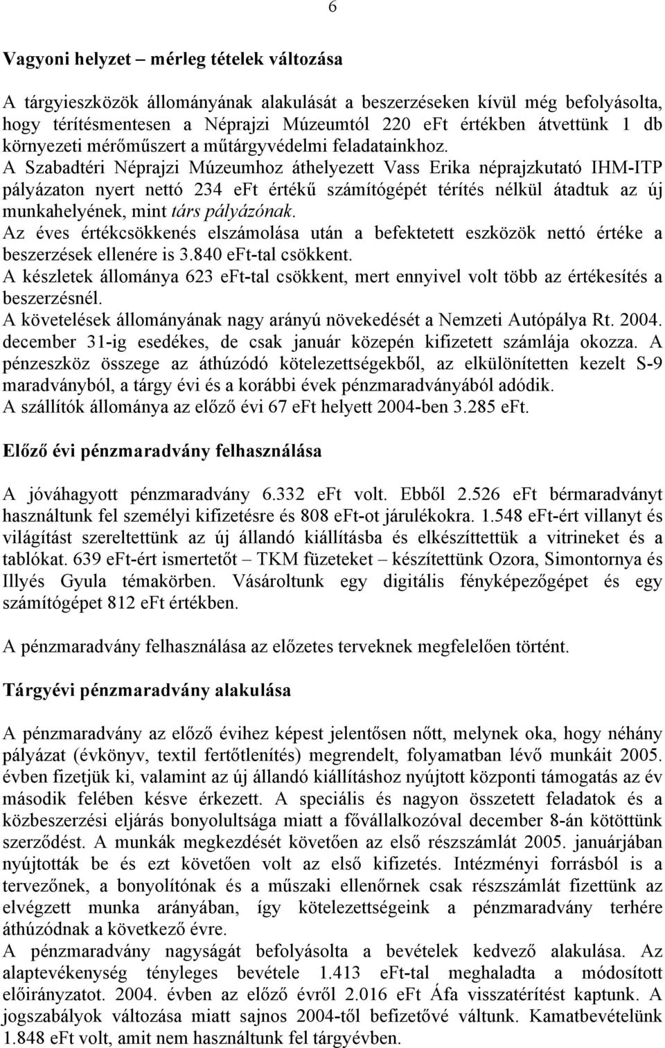A Szabadtéri Néprajzi Múzeumhoz áthelyezett Vass Erika néprajzkutató IHM-ITP pályázaton nyert nettó 234 eft értékű számítógépét térítés nélkül átadtuk az új munkahelyének, mint társ pályázónak.