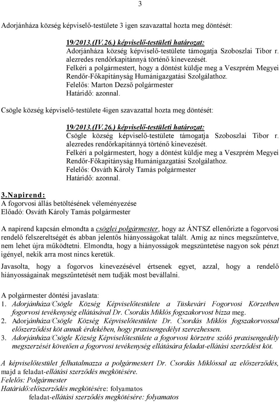 Csögle község képviselő-testülete 4igen szavazattal hozta meg döntését: 19/2013.(IV.26.) képviselő-testületi határozat: Csögle község képviselő-testülete támogatja Szoboszlai Tibor r.