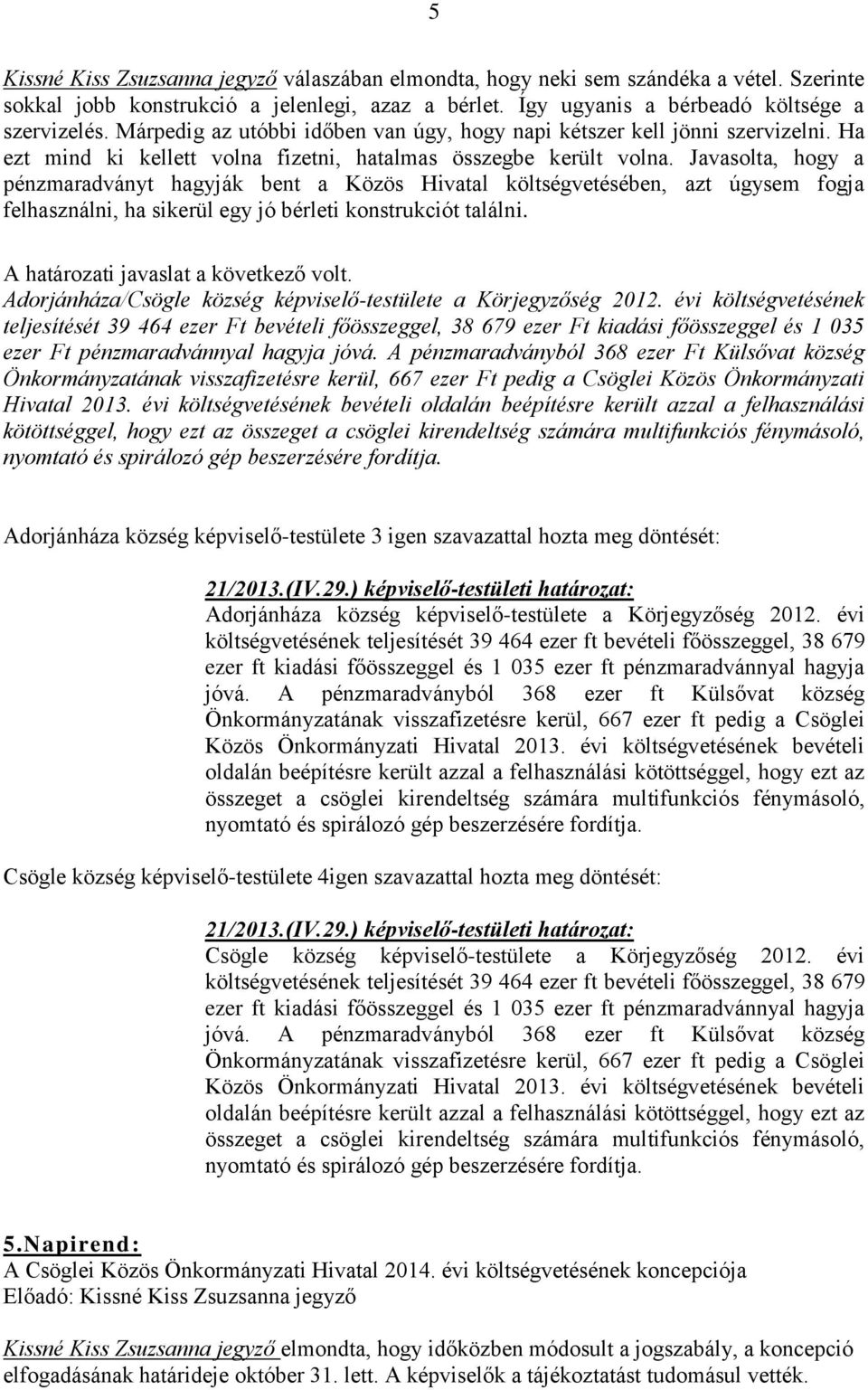 Javasolta, hogy a pénzmaradványt hagyják bent a Közös Hivatal költségvetésében, azt úgysem fogja felhasználni, ha sikerül egy jó bérleti konstrukciót találni. A határozati javaslat a következő volt.