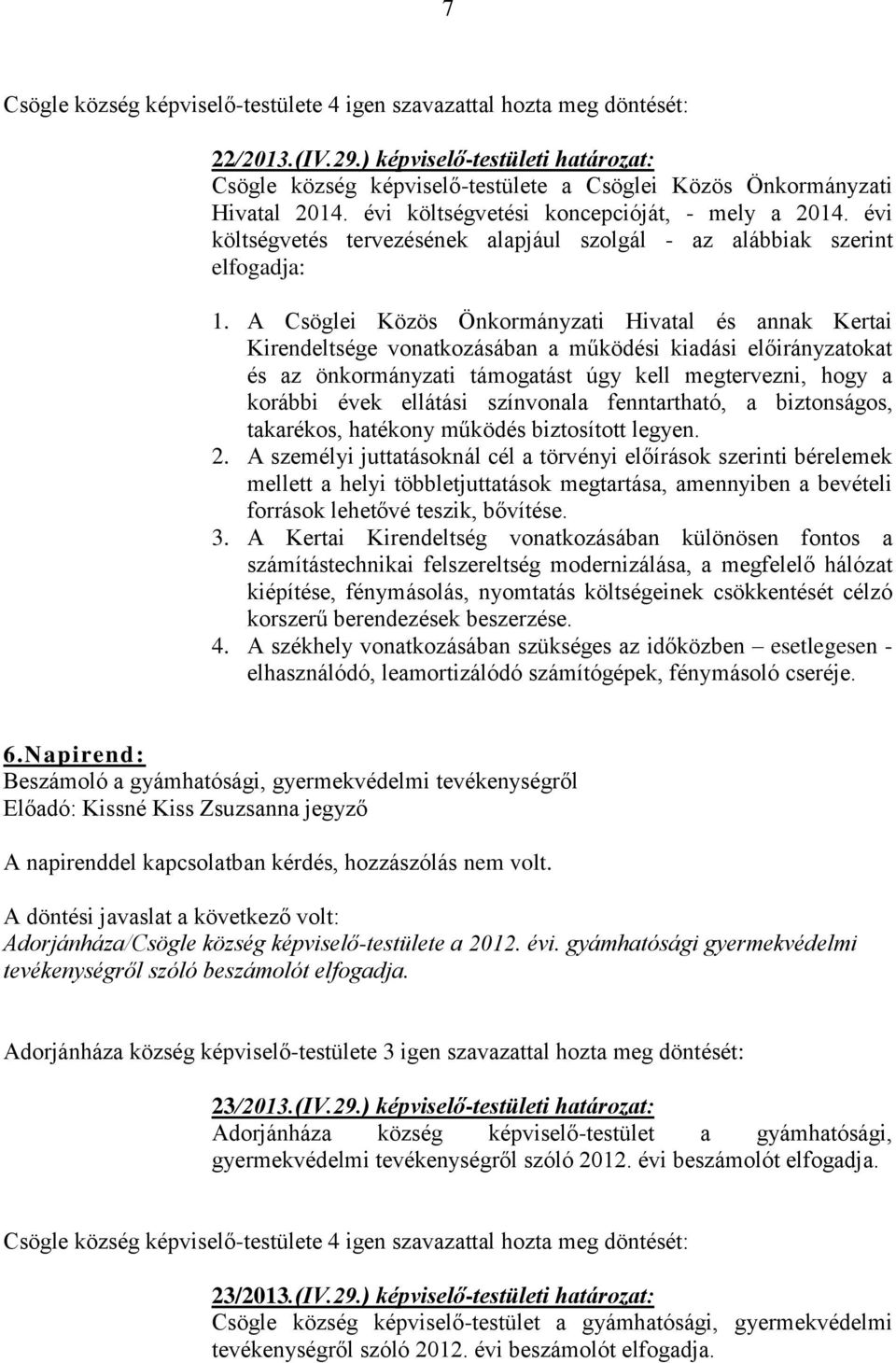 A Csöglei Közös Önkormányzati Hivatal és annak Kertai Kirendeltsége vonatkozásában a működési kiadási előirányzatokat és az önkormányzati támogatást úgy kell megtervezni, hogy a korábbi évek ellátási