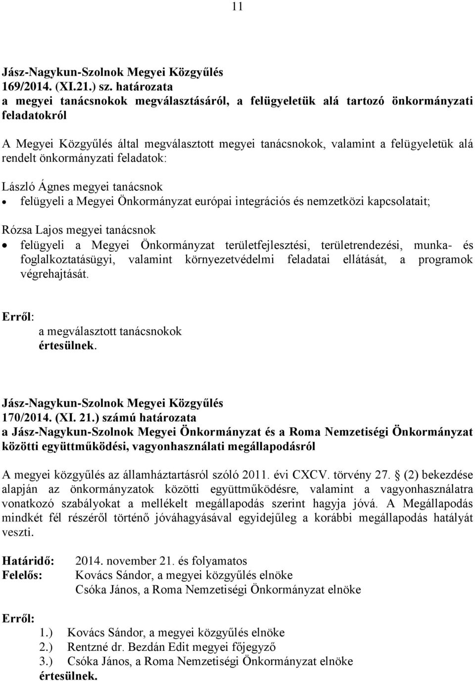 önkormányzati feladatok: László Ágnes megyei tanácsnok felügyeli a Megyei Önkormányzat európai integrációs és nemzetközi kapcsolatait; Rózsa Lajos megyei tanácsnok felügyeli a Megyei Önkormányzat