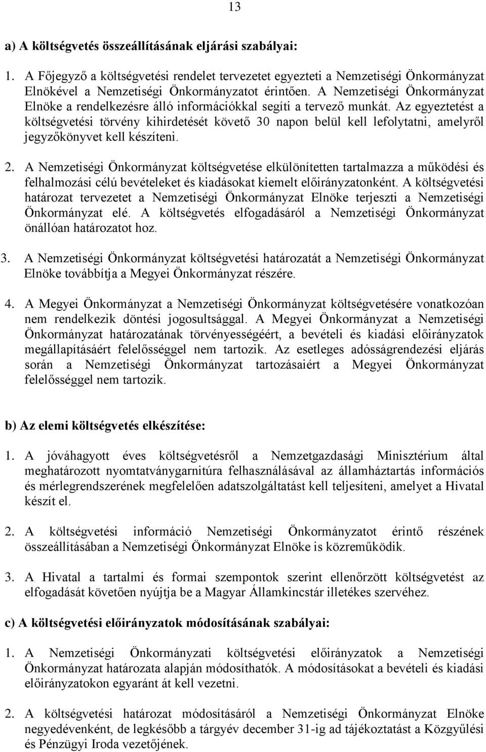 Az egyeztetést a költségvetési törvény kihirdetését követő 30 napon belül kell lefolytatni, amelyről jegyzőkönyvet kell készíteni. 2.