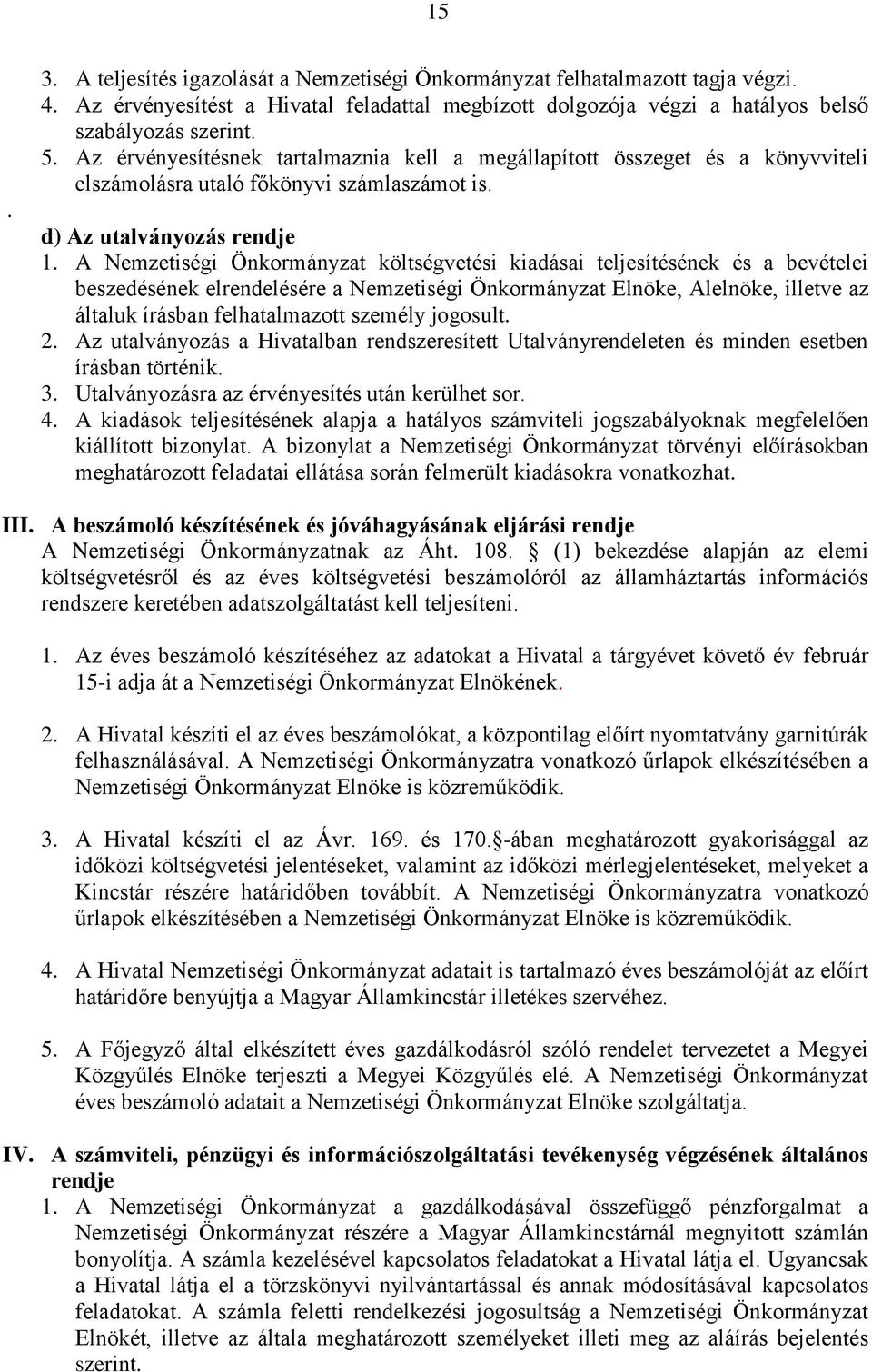 A Nemzetiségi Önkormányzat költségvetési kiadásai teljesítésének és a bevételei beszedésének elrendelésére a Nemzetiségi Önkormányzat Elnöke, Alelnöke, illetve az általuk írásban felhatalmazott