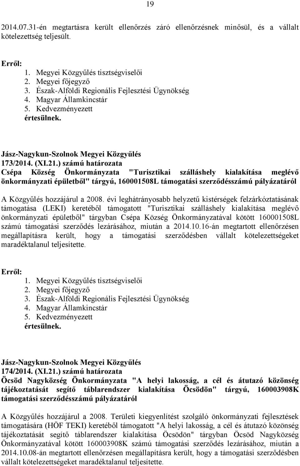 ) számú határozata Csépa Község Önkormányzata "Turisztikai szálláshely kialakítása meglévő önkormányzati épületből" tárgyú, 160001508L támogatási szerződésszámú pályázatáról A Közgyűlés hozzájárul a