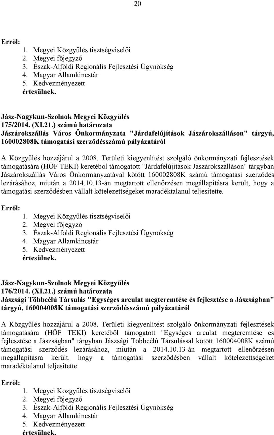 ) számú határozata Jászárokszállás Város Önkormányzata "Járdafelújítások Jászárokszálláson" tárgyú, 160002808K támogatási szerződésszámú pályázatáról A Közgyűlés hozzájárul a 2008.