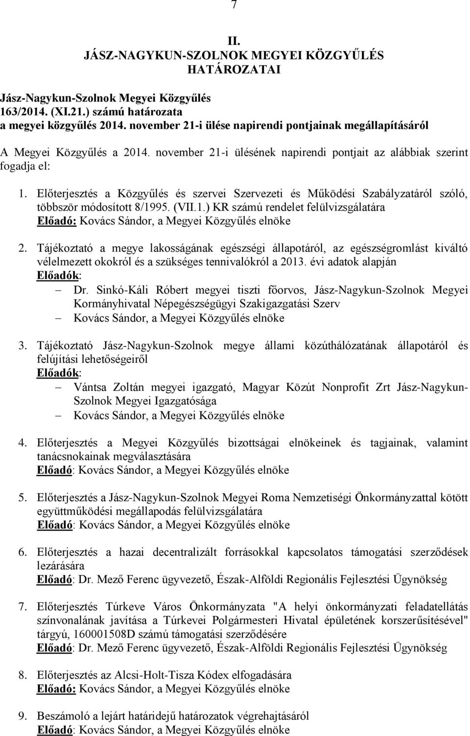 Előterjesztés a Közgyűlés és szervei Szervezeti és Működési Szabályzatáról szóló, többször módosított 8/1995. (VII.1.) KR számú rendelet felülvizsgálatára Előadó: Kovács Sándor, a Megyei Közgyűlés elnöke 2.