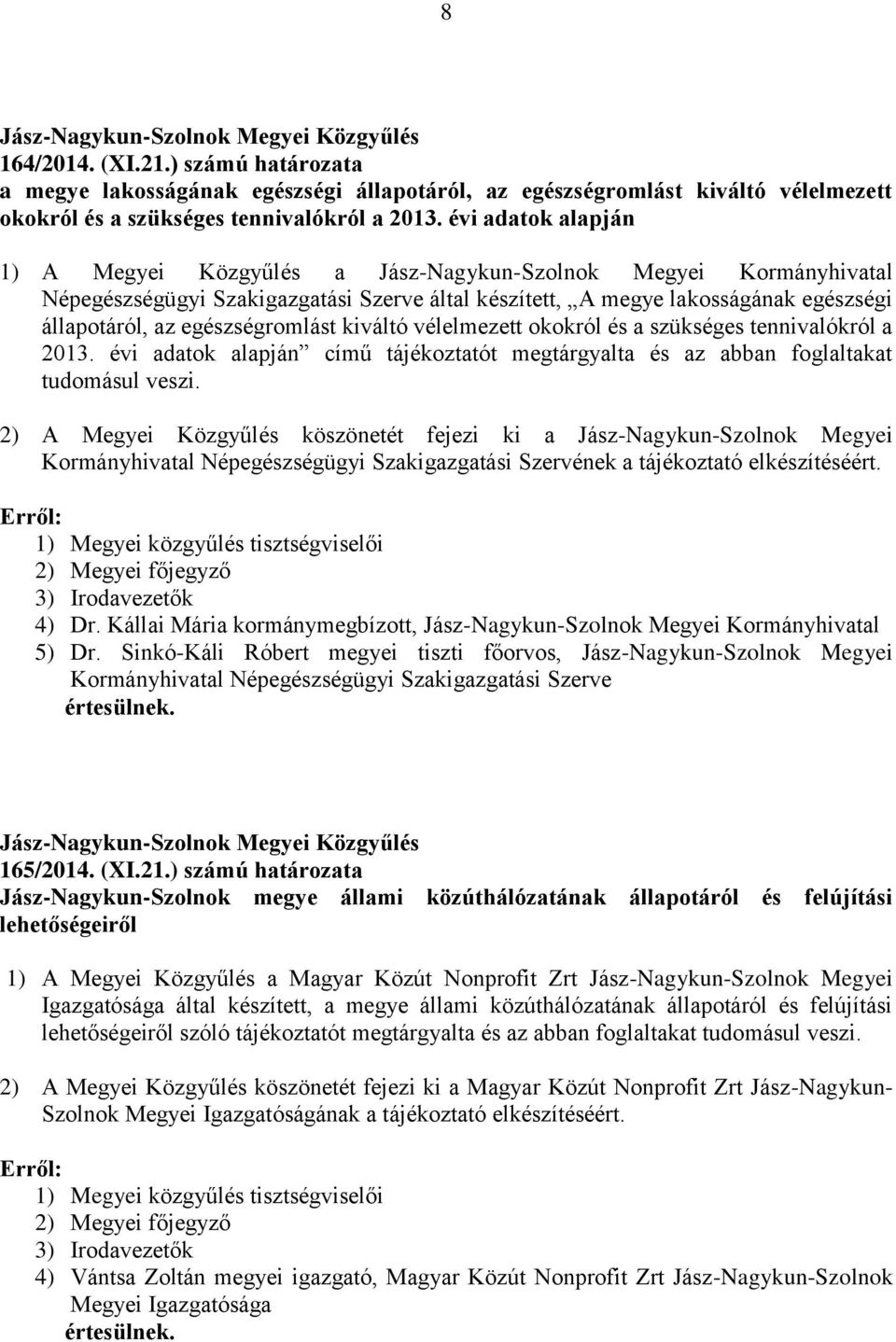 évi adatok alapján 1) A Megyei Közgyűlés a Jász-Nagykun-Szolnok Megyei Kormányhivatal Népegészségügyi Szakigazgatási Szerve által készített, A megye lakosságának egészségi állapotáról, az