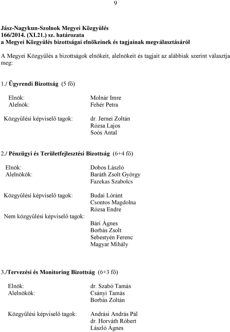 / Ügyrendi Bizottság (5 fő) Elnök: Alelnök: Közgyűlési képviselő tagok: Molnár Imre Fehér Petra dr. Jernei Zoltán Rózsa Lajos Soós Antal 2.