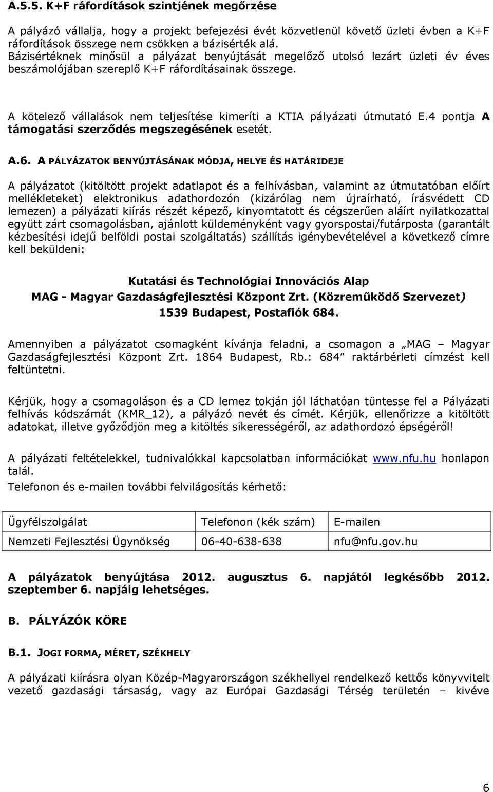 A kötelező vállalások nem teljesítése kimeríti a KTIA pályázati út E.4 pontja A támogatási szerződés megszegésének esetét. A.6.