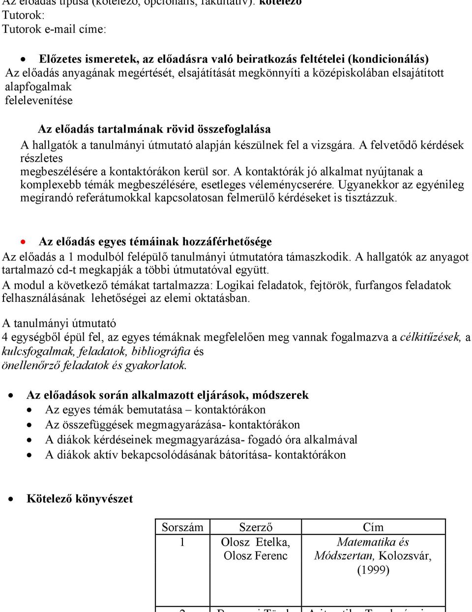 vizsgára. A felvetődő kérdések részletes megbeszélésére a kontaktórákon kerül sor. A kontaktórák jó alkalmat nyújtanak a komplexebb témák megbeszélésére, esetleges véleménycserére.