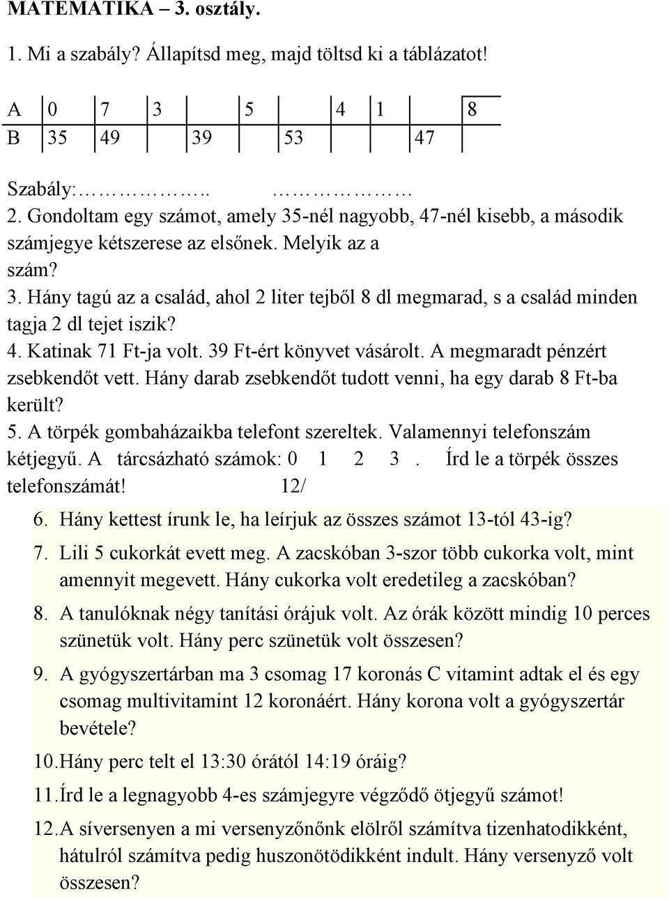 4. Katinak 71 Ft-ja volt. 39 Ft-ért könyvet vásárolt. A megmaradt pénzért zsebkendőt vett. Hány darab zsebkendőt tudott venni, ha egy darab 8 Ft-ba került? 5.