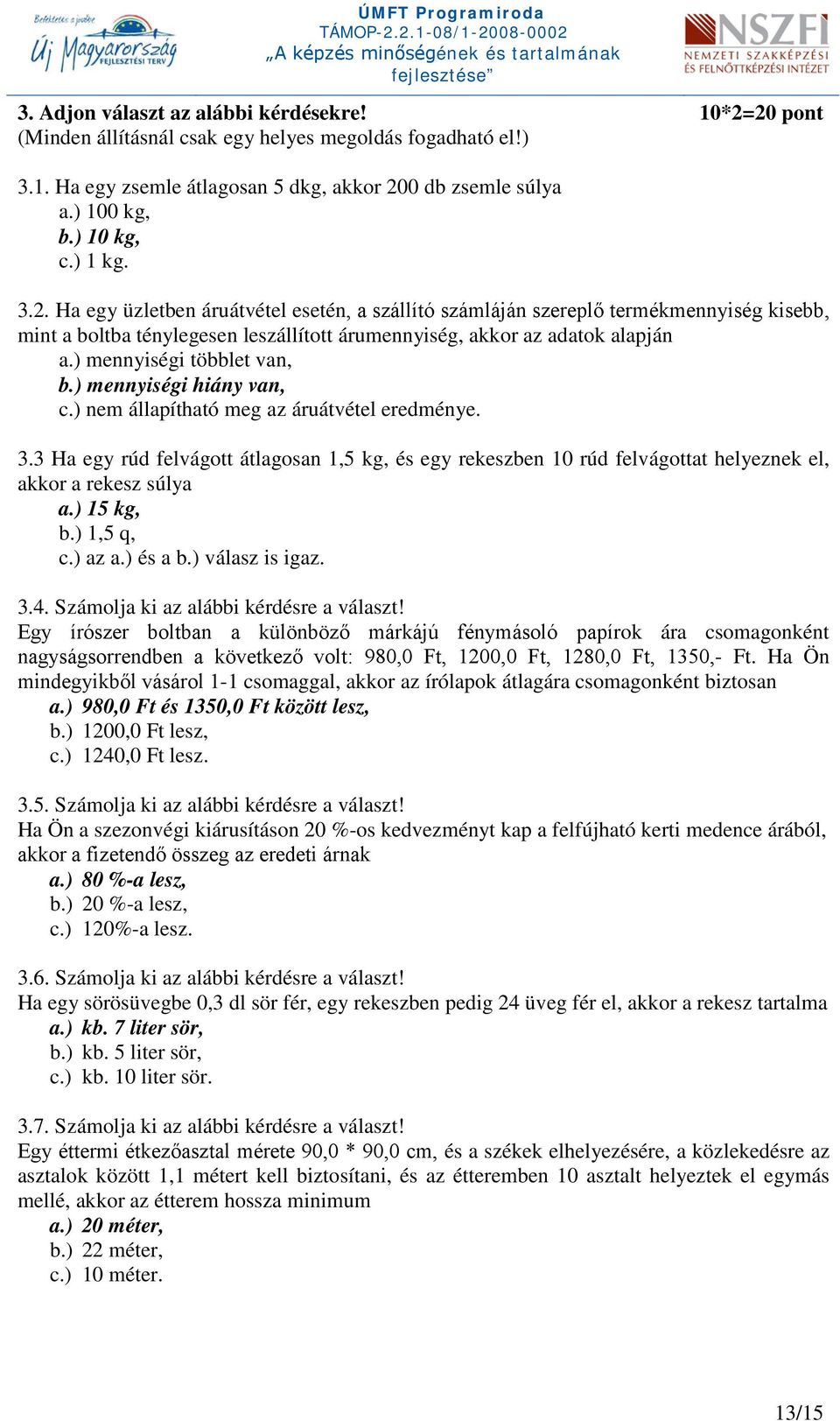 ) mennyiségi többlet van, b.) mennyiségi hiány van, c.) nem állapítható meg az áruátvétel eredménye. 3.