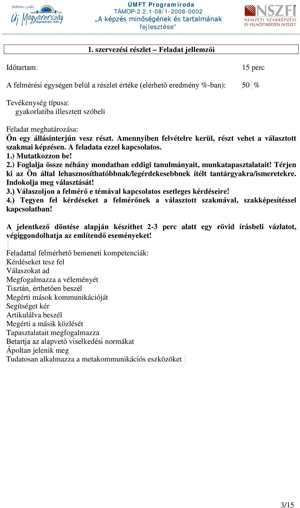 ) Foglalja össze néhány mondatban eddigi tanulmányait, munkatapasztalatait! Térjen ki az Ön által lehasznosíthatóbbnak/legérdekesebbnek ítélt tantárgyakra/ismeretekre. Indokolja meg választását! 3.