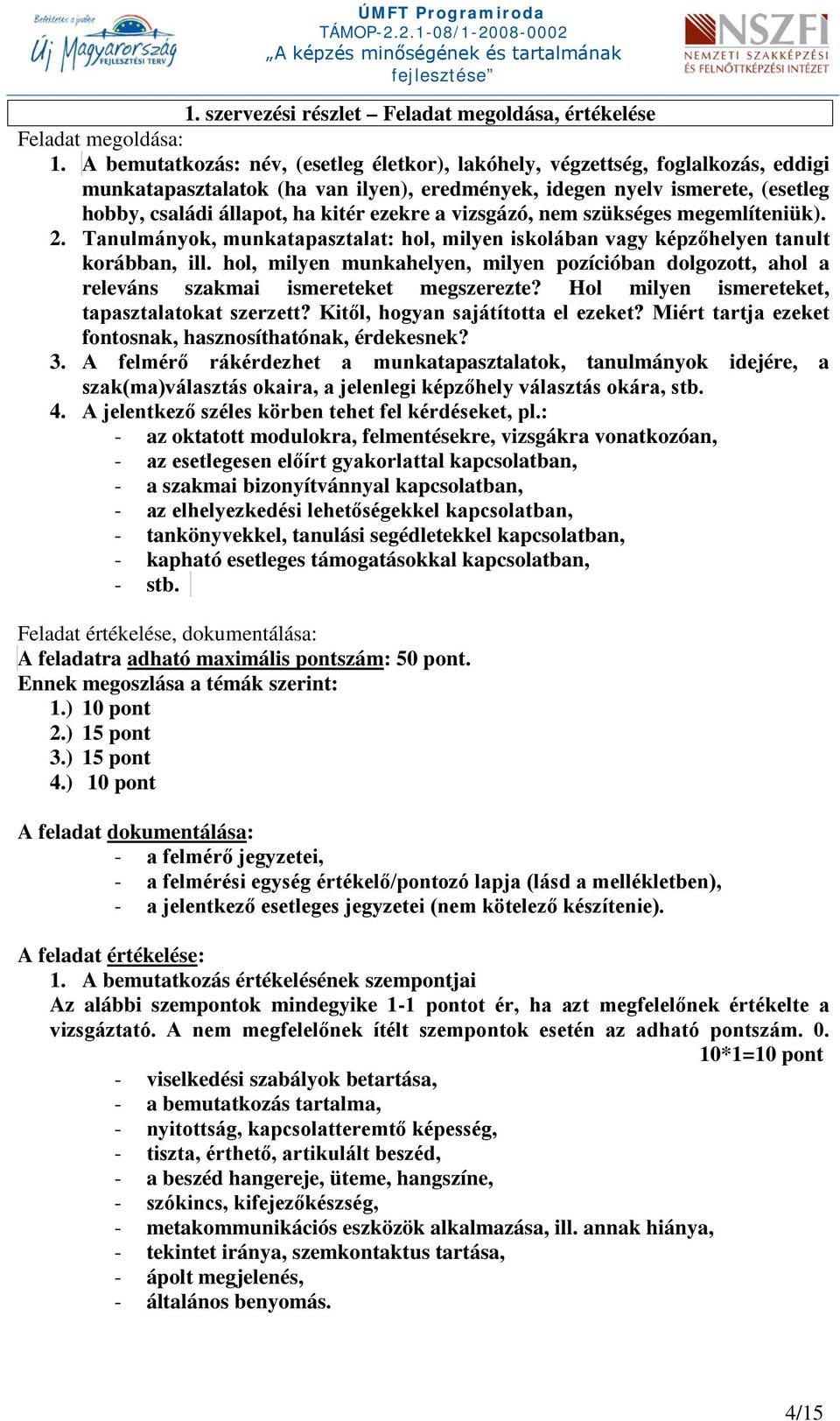 ezekre a vizsgázó, nem szükséges megemlíteniük). 2. Tanulmányok, munkatapasztalat: hol, milyen iskolában vagy képzőhelyen tanult korábban, ill.