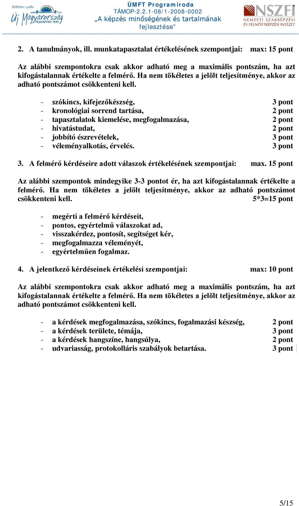 - szókincs, kifejezőkészség, 3 pont - kronológiai sorrend tartása, 2 pont - tapasztalatok kiemelése, megfogalmazása, 2 pont - hivatástudat, 2 pont - jobbító észrevételek, 3 pont - véleményalkotás,