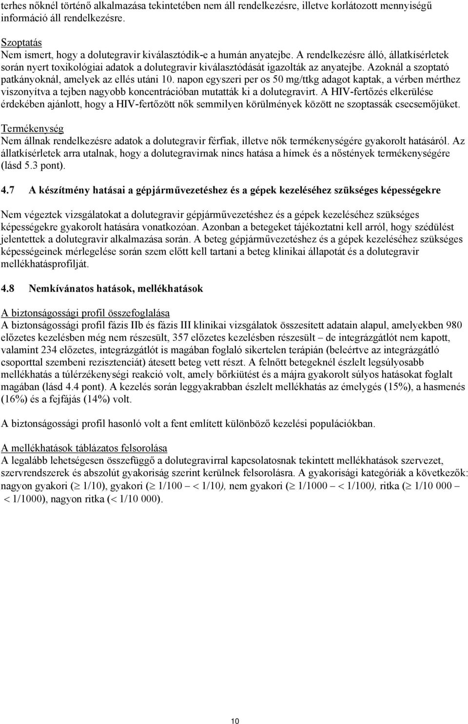 A rendelkezésre álló, állatkísérletek során nyert toxikológiai adatok a dolutegravir kiválasztódását igazolták az anyatejbe. Azoknál a szoptató patkányoknál, amelyek az ellés utáni 10.