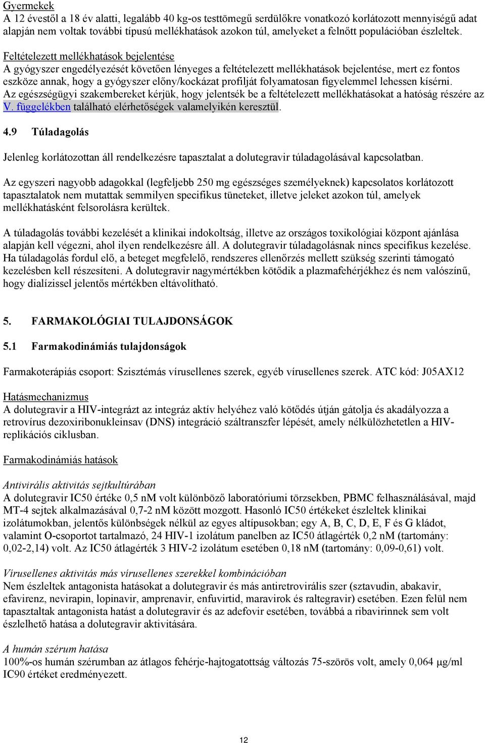 Feltételezett mellékhatások bejelentése A gyógyszer engedélyezését követően lényeges a feltételezett mellékhatások bejelentése, mert ez fontos eszköze annak, hogy a gyógyszer előny/kockázat profilját
