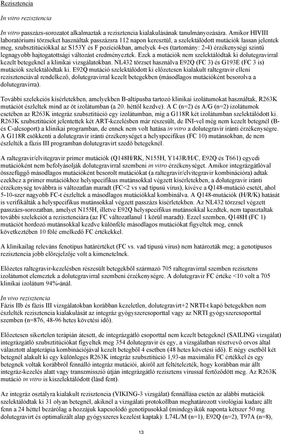 2-4) érzékenységi szintű legnagyobb hajtogatottsági változást eredményeztek. Ezek a mutációk nem szelektálódtak ki dolutegravirral kezelt betegeknél a klinikai vizsgálatokban.