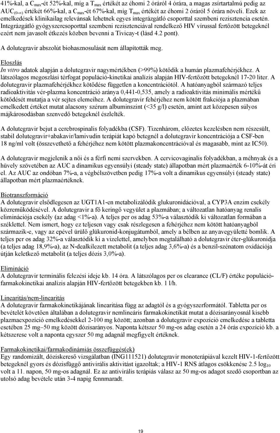 Integrázgátló gyógyszercsoporttal szembeni rezisztenciával rendelkező HIV vírussal fertőzött betegeknél ezért nem javasolt étkezés közben bevenni a Tivicay-t (lásd 4.2 pont).