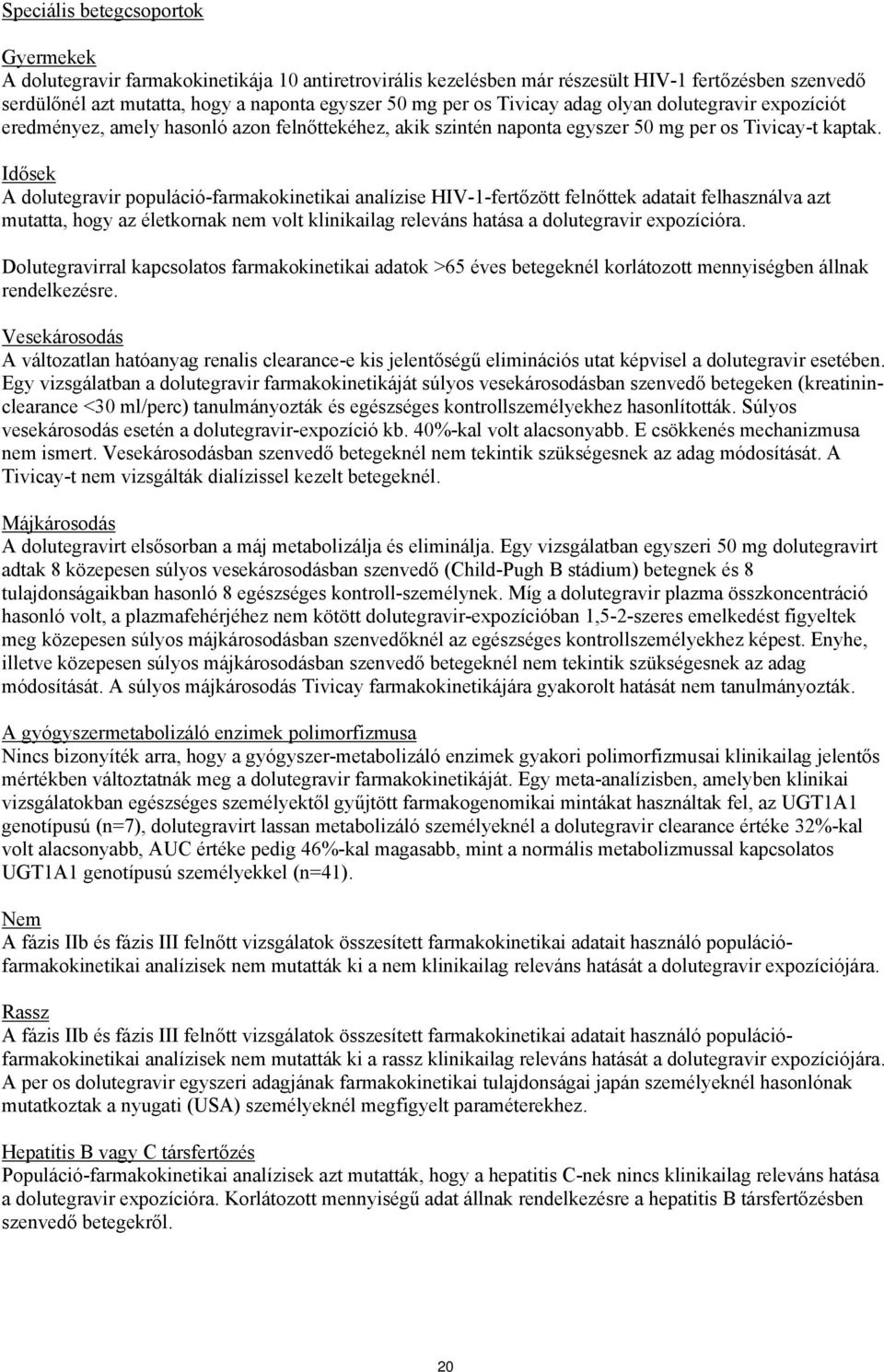 Idősek A dolutegravir populáció-farmakokinetikai analízise HIV-1-fertőzött felnőttek adatait felhasználva azt mutatta, hogy az életkornak nem volt klinikailag releváns hatása a dolutegravir